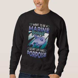 Marine Biologist Life Has Porpoise Sweatshirt