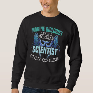 Marine Biologist Like A Normal Scientist Only Cool Sweatshirt