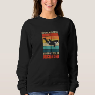 Marine Biologist Might Be Orcaward Orca Ocean Biol Sweatshirt