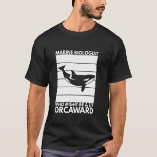 Marine Biologist Might Be Orcaward Orca Ocean Biol T-Shirt