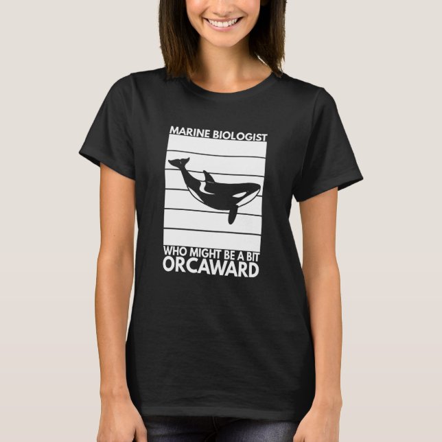 Marine Biologist Might Be Orcaward Orca Ocean Biol T-Shirt (Front)