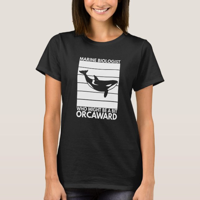 Marine Biologist Might Be Orcaward Orca Ocean Biol T-Shirt (Front)