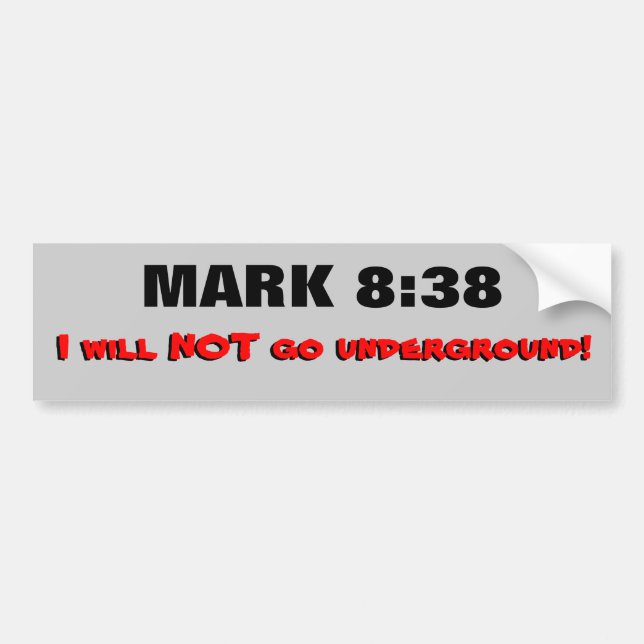 Mark 8:38 I Will Not Go Underground Bumper Sticker (Front)
