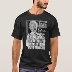 Mark Twain Quote It's Not The Size Of The Dog In T T-Shirt