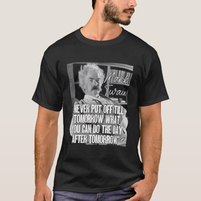 Mark Twain Quote Never Put Off Till Tomorrow Procr T-Shirt (Front)