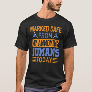 Marked Safe From Annoying Humans Today - Sarcastic T-Shirt
