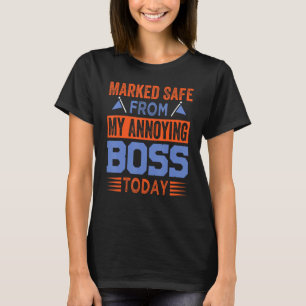 Marked Safe From My Annoying Boss Today - Sarcasti T-Shirt