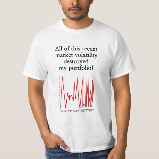 "... market volatility destroyed my portfolio!" T-Shirt (Front)