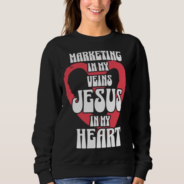 Marketing in My Veins Jesus in My Heart Sweatshirt (Front)
