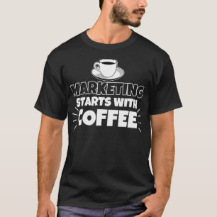 Marketing starts with coffee funny gift T-Shirt