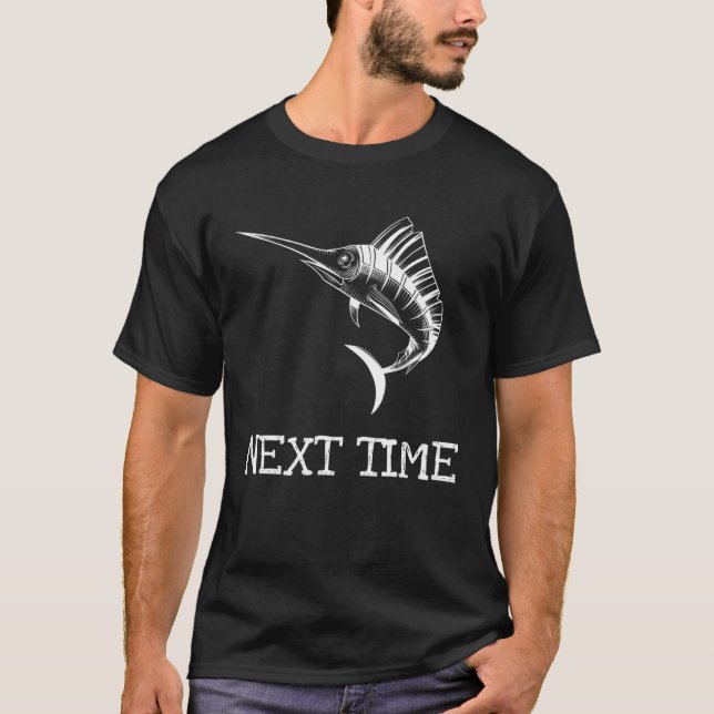 Marlin Fishing Next Time   For Fishermen T-Shirt (Front)