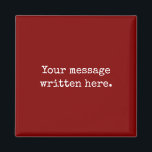 Maroon Custom Your Message Personalised Text Quote Magnet<br><div class="desc">Your custom message text magnet,  Personalised Christmas Gift for Mum,  Customised Keepsake New Mother's Day,  Great Grandma Grandparent First Year,  Best Friend Wedding Reception Favour,  Engagement Present 1st Birthday Party,  Personalised Daughter Moving Party to,  Son from her Grandmother Maroon,  Grandson Granddaughter Father's to from,  Anniversary Dad Housewarming Baby Shower</div>