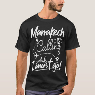 Marrakech Is Calling and I Must Go Morocco Travel T-Shirt