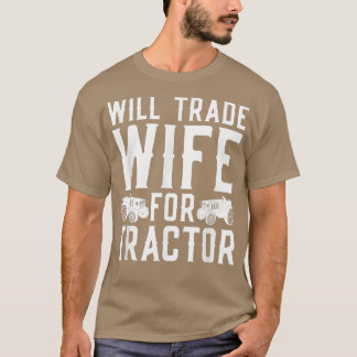 Marriage Farmer Trade Wife For Tractors Fun T-Shirt