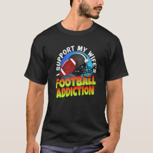 Marriage I Support My Wifes Football Addiction Wif T-Shirt