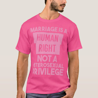 Marriage Is A Human Right Not A Heteroseual Privil T-Shirt