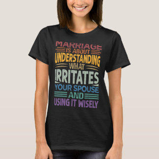 Marriage Is About Understanding What Irritates You T-Shirt
