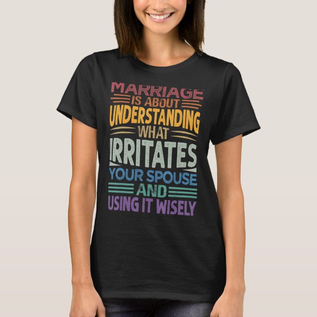 Marriage Is About Understanding What Irritates You T-Shirt (Front)