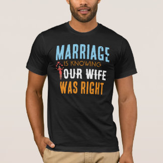 Marriage Is Knowing Your Wife Was Right Funny Husb T-Shirt