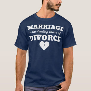 MARRIAGE IS THE LEADING CAUSE OF DIVORCE 2 T-Shirt