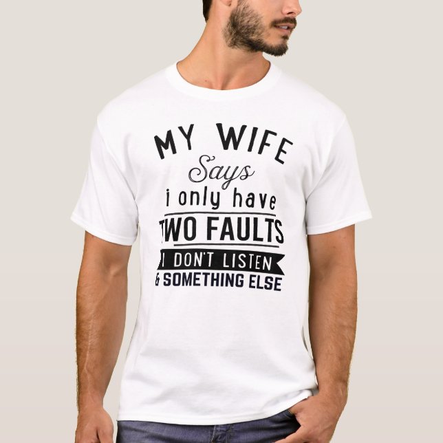 Marriage jokes My wife says i only have two faults T-Shirt (Front)