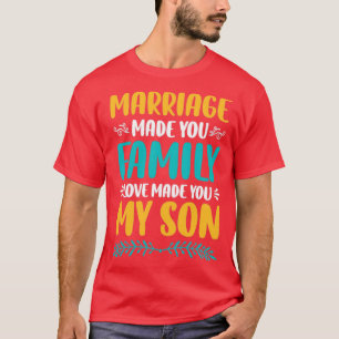 Marriage Made You Family Love Made You My Son2 T-Shirt