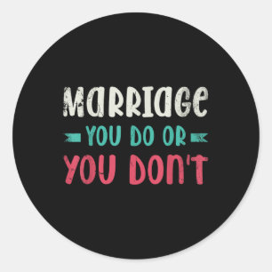 Marriage You Do Or You Dont Marriage Design For Br Classic Round Sticker
