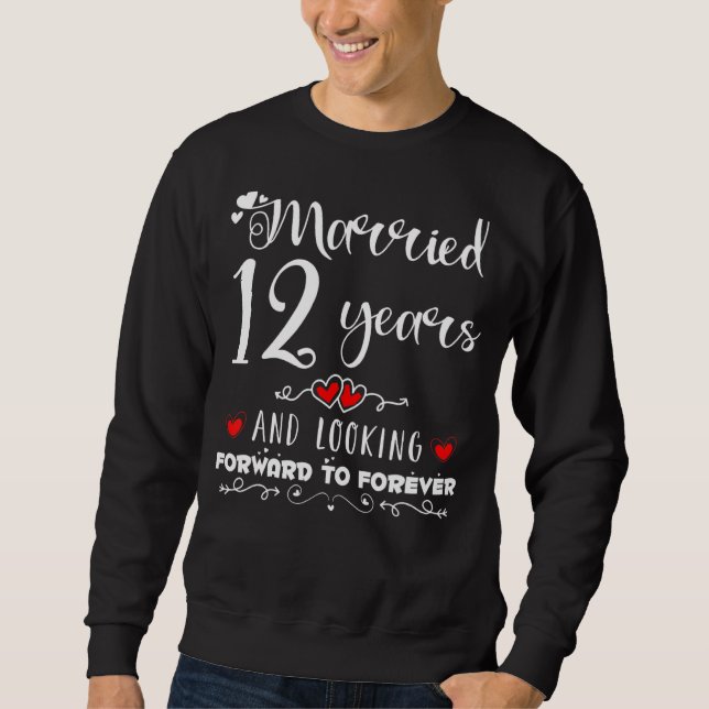 Married 12 Years And Looking Forward To Forever An Sweatshirt (Front)