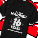 Married 16 Years Funny 16th Wedding Anniversary T-Shirt<br><div class="desc">Funny 16th wedding anniversary gift for couples that have been living the married life for 16 years and have seen & heard it all and nothing scares them. Perfect for a married couple celebrating 16 years of marriage with a 16th wedding anniversary party! This novelty anniversary gag gift will get...</div>
