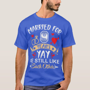 Married For 9 Years Husband Wife We Still Like Eac T-Shirt