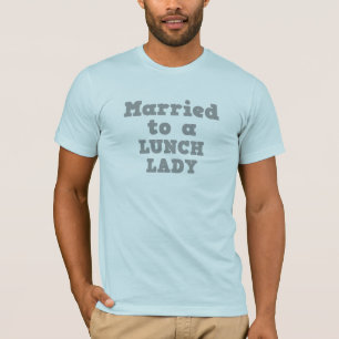 MARRIED TO A LUNCH LADY T-Shirt