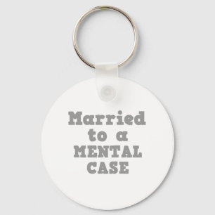 MARRIED TO A MENTAL CASE KEY RING
