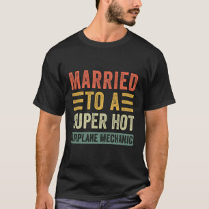Married To A Super Hot Aeroplane Mechanic Funny Hu T-Shirt