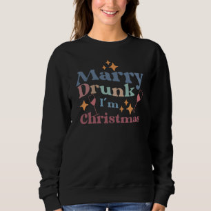 Marry Drunk I Am The Christmas Sweatshirt