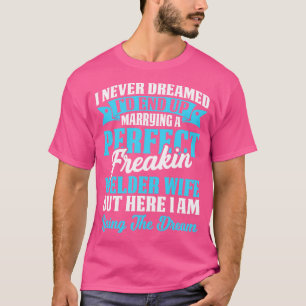 Marrying A Perfect Welder Wife Proud Welder T Shir T-Shirt