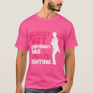 Martial Arts Fight Surely Not Everybody Was Kung F T-Shirt