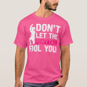 Martial Arts Girl Gift Dont Let The Ponytail Fool  T-Shirt