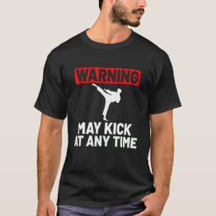 MARTIAL ARTS KARATE : Warning May Kick T-Shirt