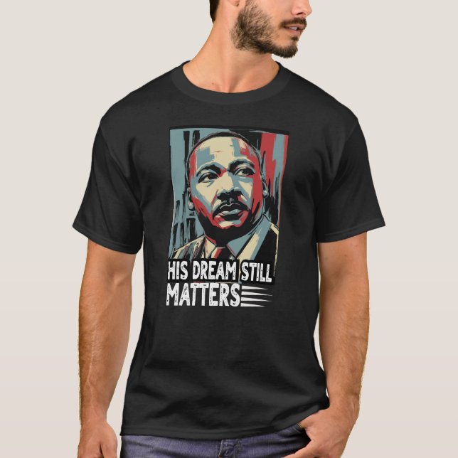 Martin Luther King Jr. "His Dream Still Matters"  T-Shirt (Front)
