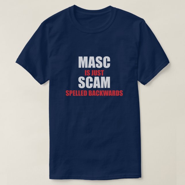 MASC IS JUST SCAM SPELLED BACKWARDS T-Shirt (Design Front)