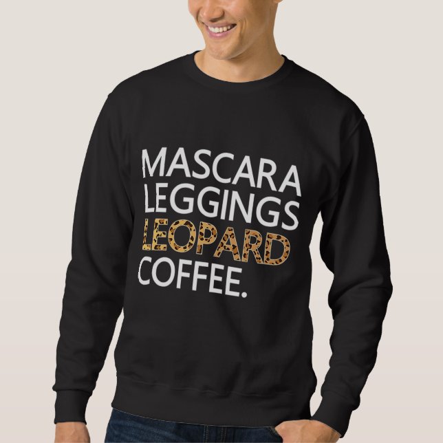 Mascara Leggings Leopard Coffee Funny Makeup Quote Sweatshirt (Front)