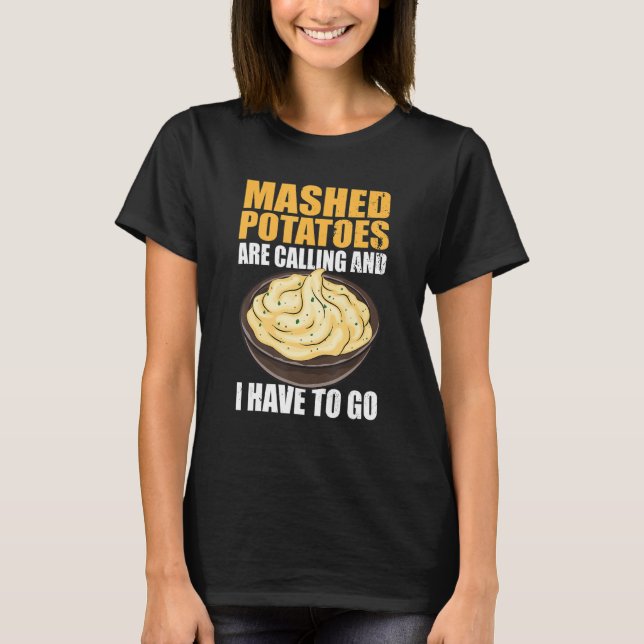 Mashed Potatoes Are Calling And I Have To Go T-Shirt (Front)