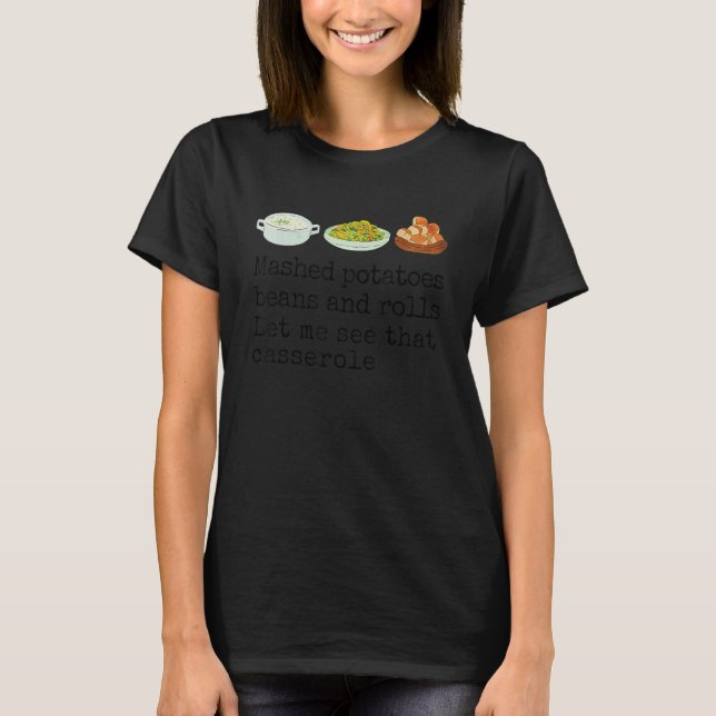 Mashed Potatoes Beans and Rolls Let Me See That Ca T-Shirt (Front)
