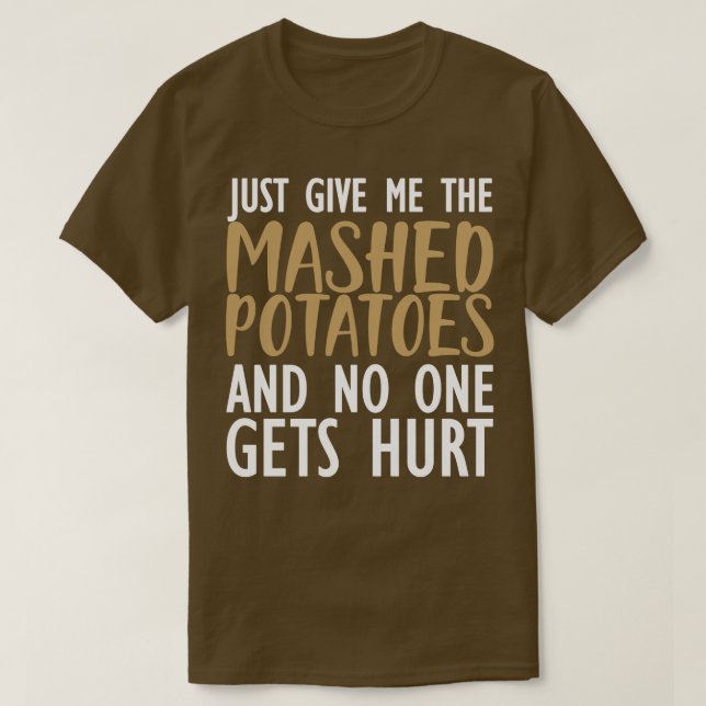 Mashed Potatoes Just give me the mashed potatoes a T-Shirt (Design Front)