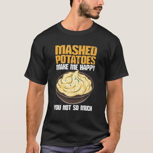 Mashed Potatoes Make Me Happy T-Shirt (Front)