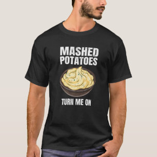 Mashed Potatoes Turn Me On T-Shirt