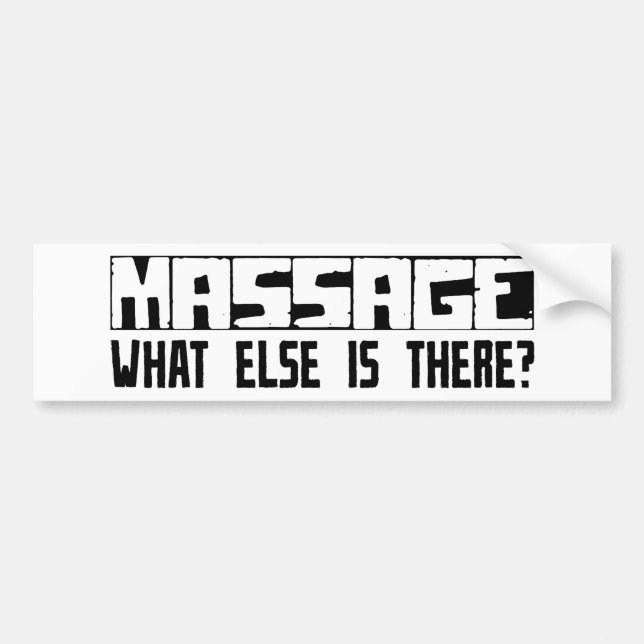 Massage What Else Is There? Bumper Sticker (Front)