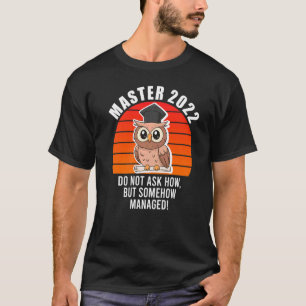 Master 2022 Degree Somehow Managed Master T-Shirt