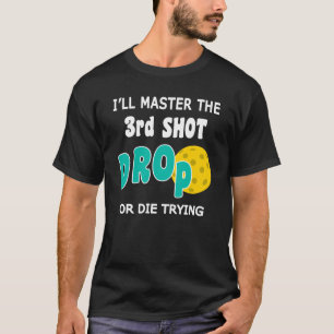 Master 3rd Shot Drop Funny Pickleball Quote T-Shirt