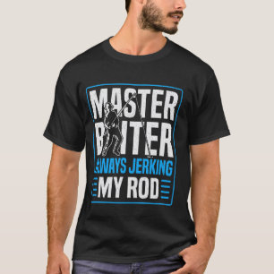 Master Baiter Always Jerking My Rod Fishing Humour T-Shirt